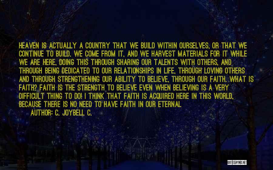 C. JoyBell C. Quotes: Heaven Is Actually A Country That We Build Within Ourselves, Or That We Continue To Build. We Come From It,