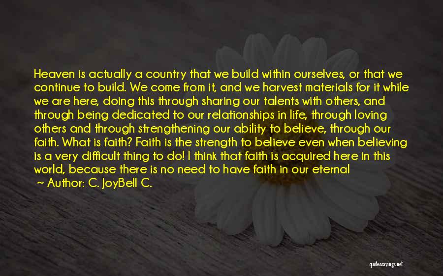 C. JoyBell C. Quotes: Heaven Is Actually A Country That We Build Within Ourselves, Or That We Continue To Build. We Come From It,