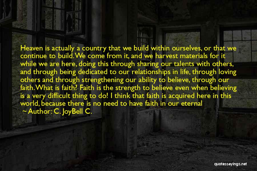 C. JoyBell C. Quotes: Heaven Is Actually A Country That We Build Within Ourselves, Or That We Continue To Build. We Come From It,