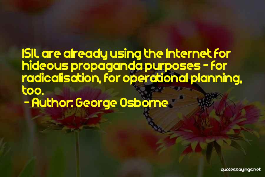 George Osborne Quotes: Isil Are Already Using The Internet For Hideous Propaganda Purposes - For Radicalisation, For Operational Planning, Too.