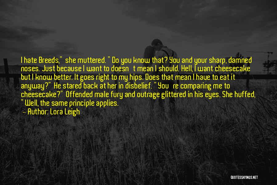 Lora Leigh Quotes: I Hate Breeds, She Muttered. Do You Know That? You And Your Sharp, Damned Noses. Just Because I Want To