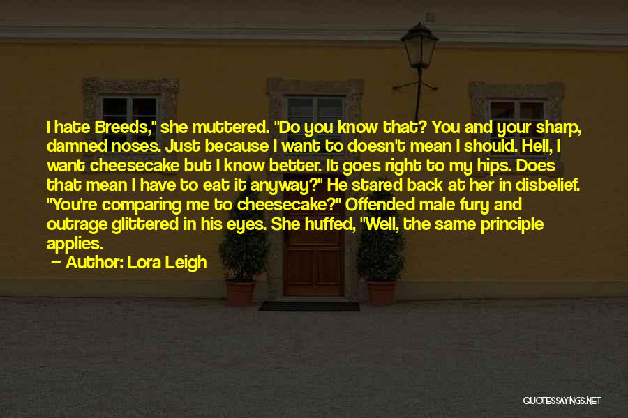 Lora Leigh Quotes: I Hate Breeds, She Muttered. Do You Know That? You And Your Sharp, Damned Noses. Just Because I Want To