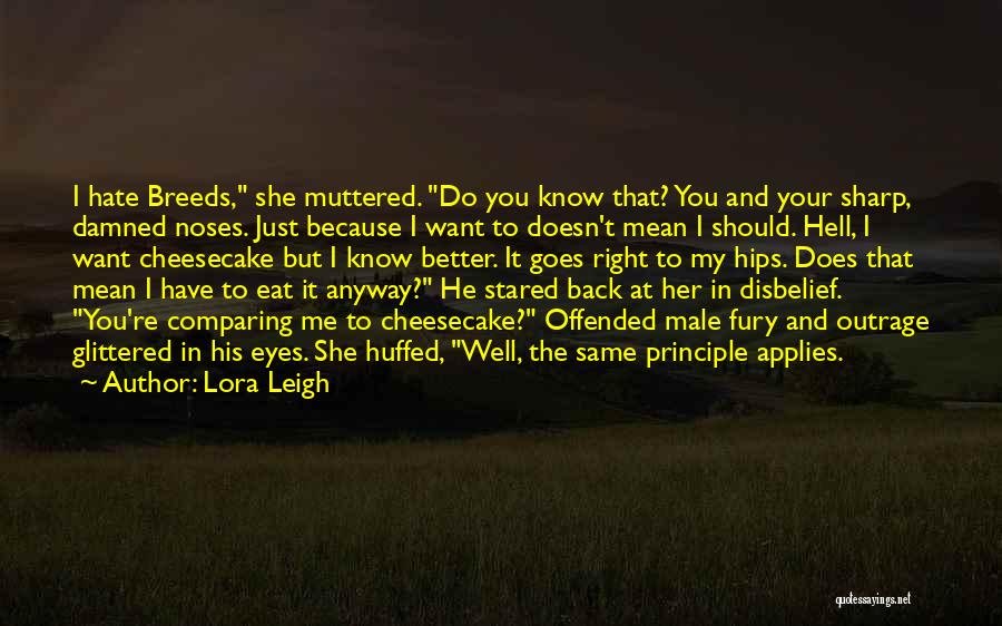 Lora Leigh Quotes: I Hate Breeds, She Muttered. Do You Know That? You And Your Sharp, Damned Noses. Just Because I Want To