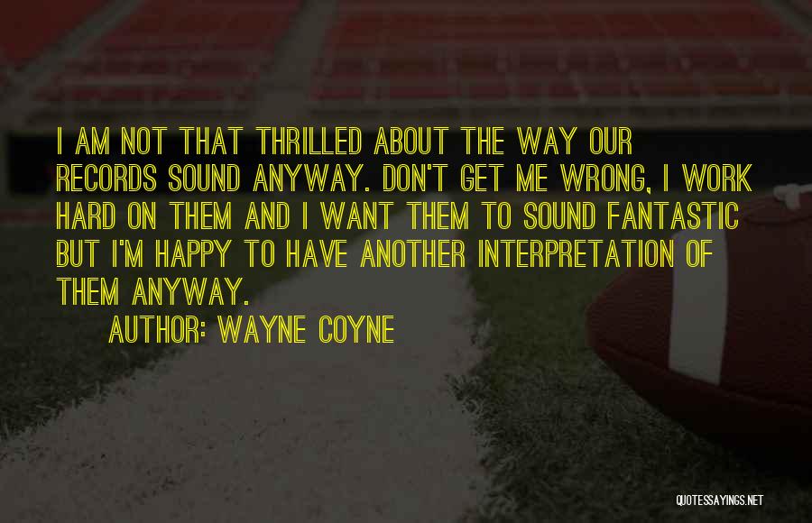 Wayne Coyne Quotes: I Am Not That Thrilled About The Way Our Records Sound Anyway. Don't Get Me Wrong, I Work Hard On