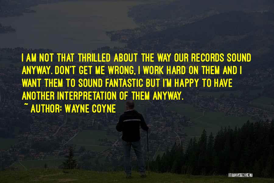 Wayne Coyne Quotes: I Am Not That Thrilled About The Way Our Records Sound Anyway. Don't Get Me Wrong, I Work Hard On