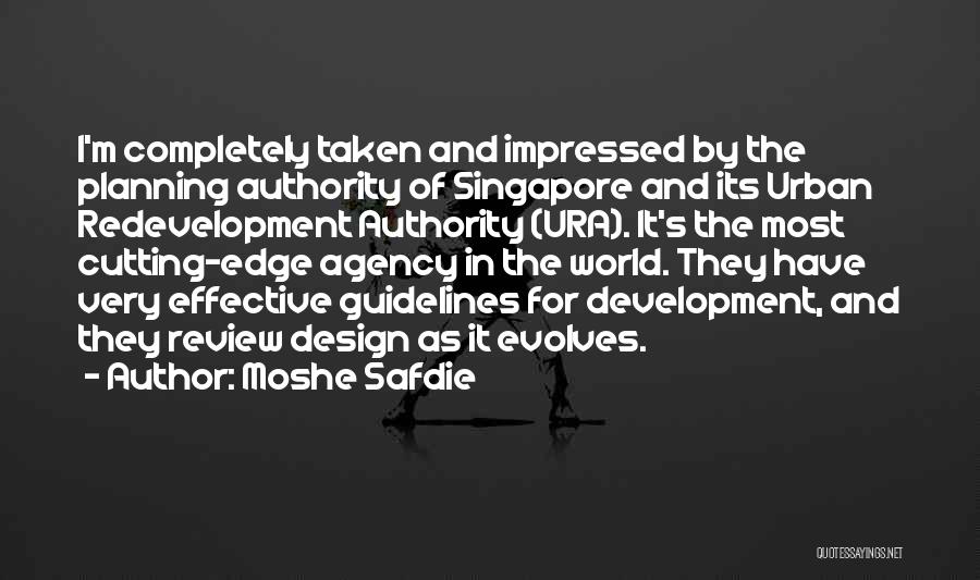 Moshe Safdie Quotes: I'm Completely Taken And Impressed By The Planning Authority Of Singapore And Its Urban Redevelopment Authority (ura). It's The Most