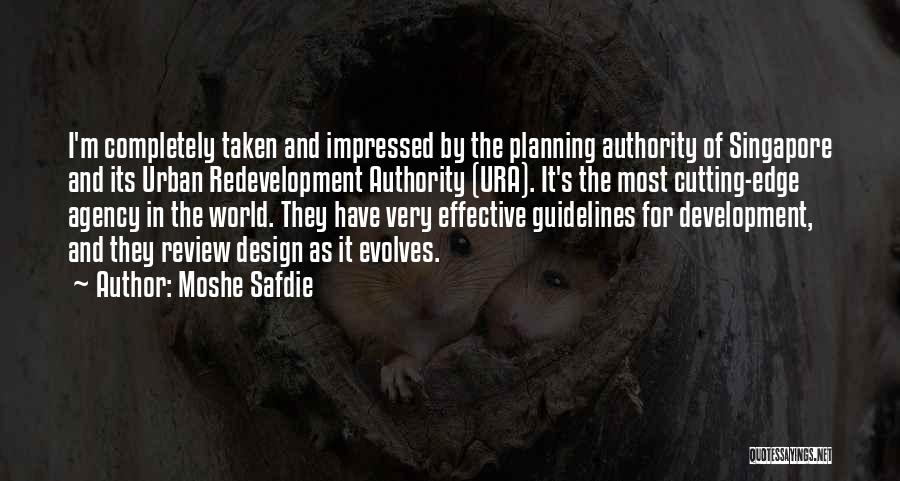 Moshe Safdie Quotes: I'm Completely Taken And Impressed By The Planning Authority Of Singapore And Its Urban Redevelopment Authority (ura). It's The Most