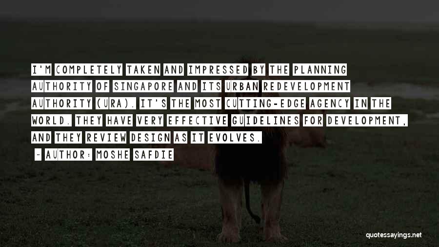 Moshe Safdie Quotes: I'm Completely Taken And Impressed By The Planning Authority Of Singapore And Its Urban Redevelopment Authority (ura). It's The Most