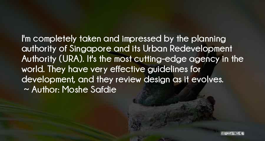 Moshe Safdie Quotes: I'm Completely Taken And Impressed By The Planning Authority Of Singapore And Its Urban Redevelopment Authority (ura). It's The Most