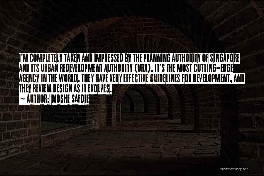 Moshe Safdie Quotes: I'm Completely Taken And Impressed By The Planning Authority Of Singapore And Its Urban Redevelopment Authority (ura). It's The Most