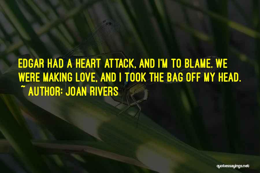 Joan Rivers Quotes: Edgar Had A Heart Attack, And I'm To Blame. We Were Making Love, And I Took The Bag Off My