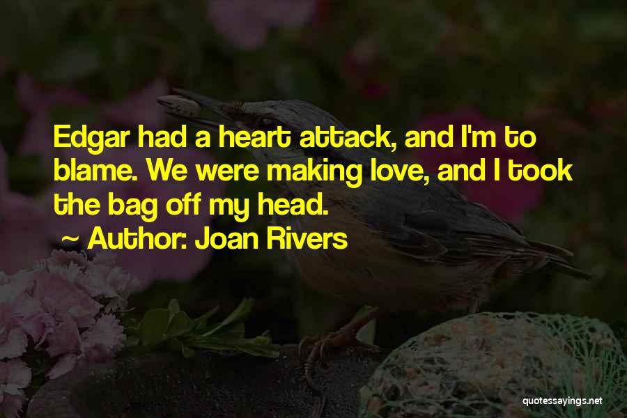 Joan Rivers Quotes: Edgar Had A Heart Attack, And I'm To Blame. We Were Making Love, And I Took The Bag Off My