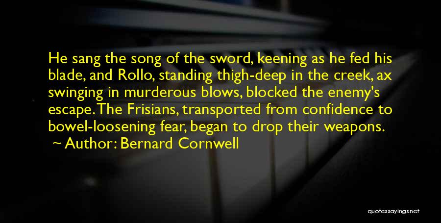 Bernard Cornwell Quotes: He Sang The Song Of The Sword, Keening As He Fed His Blade, And Rollo, Standing Thigh-deep In The Creek,
