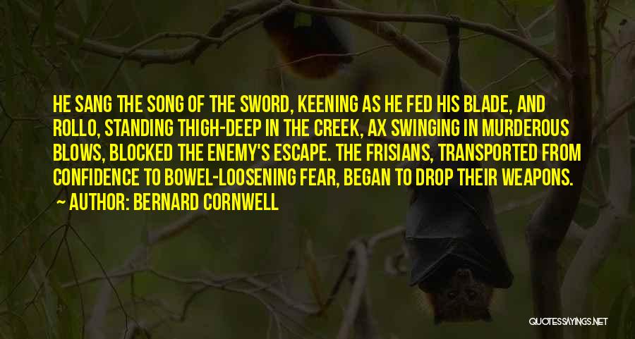 Bernard Cornwell Quotes: He Sang The Song Of The Sword, Keening As He Fed His Blade, And Rollo, Standing Thigh-deep In The Creek,