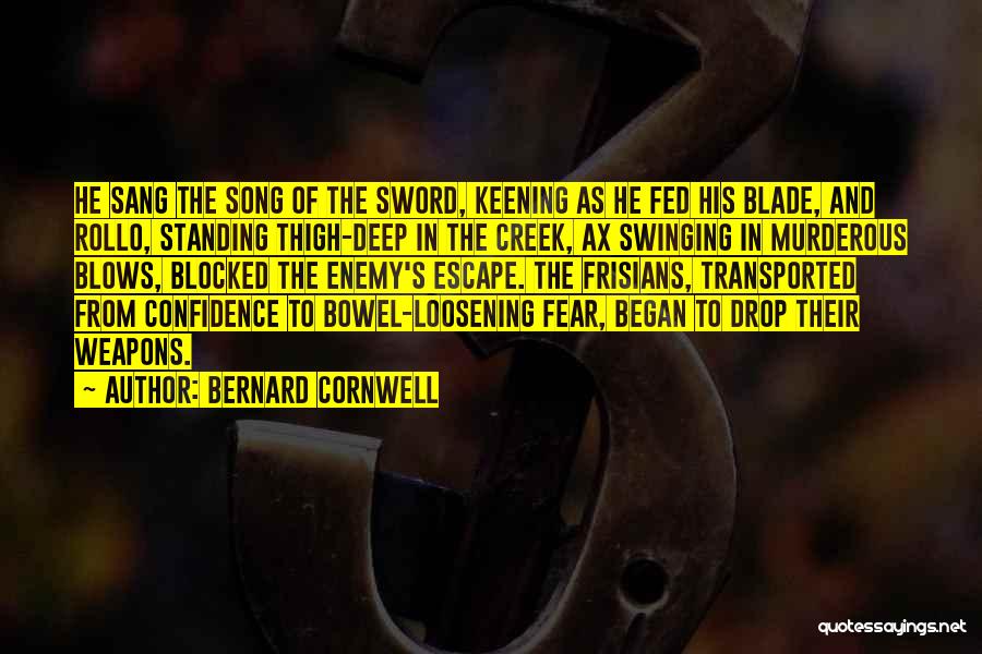 Bernard Cornwell Quotes: He Sang The Song Of The Sword, Keening As He Fed His Blade, And Rollo, Standing Thigh-deep In The Creek,