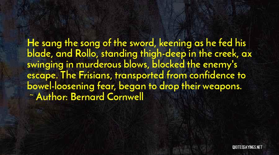 Bernard Cornwell Quotes: He Sang The Song Of The Sword, Keening As He Fed His Blade, And Rollo, Standing Thigh-deep In The Creek,