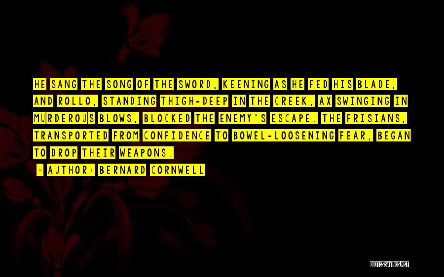 Bernard Cornwell Quotes: He Sang The Song Of The Sword, Keening As He Fed His Blade, And Rollo, Standing Thigh-deep In The Creek,