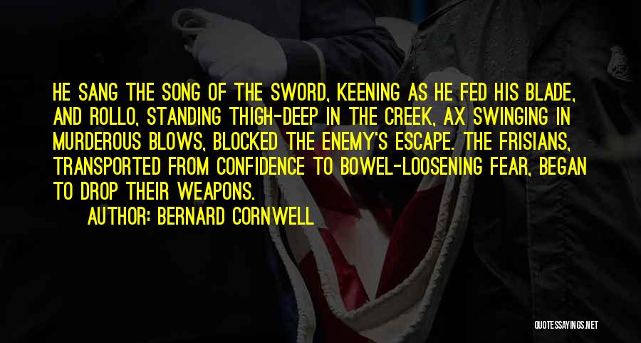 Bernard Cornwell Quotes: He Sang The Song Of The Sword, Keening As He Fed His Blade, And Rollo, Standing Thigh-deep In The Creek,