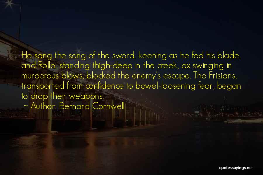 Bernard Cornwell Quotes: He Sang The Song Of The Sword, Keening As He Fed His Blade, And Rollo, Standing Thigh-deep In The Creek,