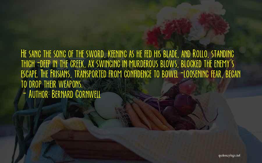 Bernard Cornwell Quotes: He Sang The Song Of The Sword, Keening As He Fed His Blade, And Rollo, Standing Thigh-deep In The Creek,