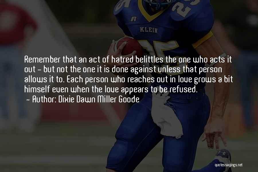 Dixie Dawn Miller Goode Quotes: Remember That An Act Of Hatred Belittles The One Who Acts It Out - But Not The One It Is