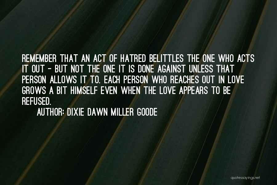 Dixie Dawn Miller Goode Quotes: Remember That An Act Of Hatred Belittles The One Who Acts It Out - But Not The One It Is