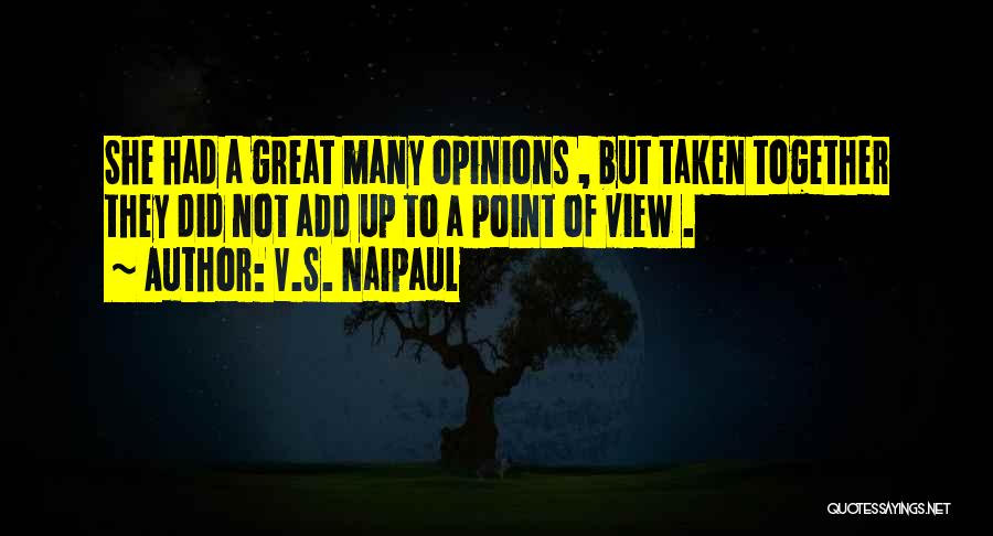 V.S. Naipaul Quotes: She Had A Great Many Opinions , But Taken Together They Did Not Add Up To A Point Of View