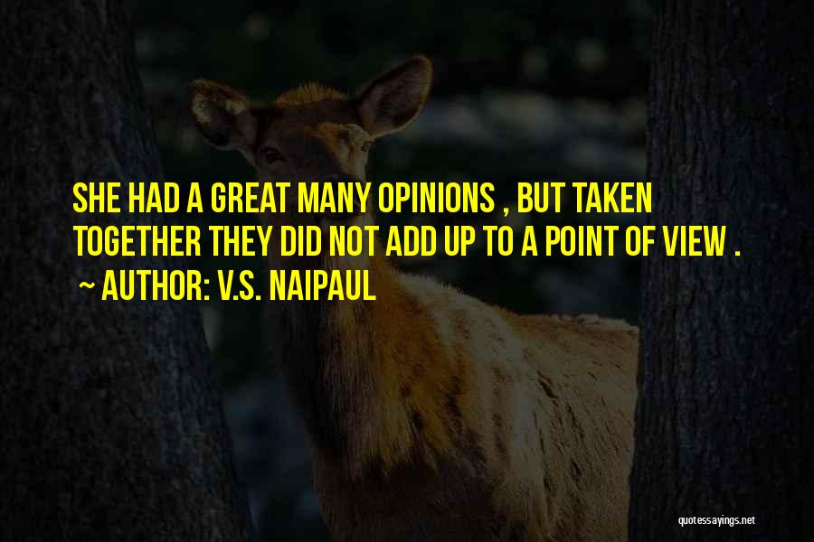 V.S. Naipaul Quotes: She Had A Great Many Opinions , But Taken Together They Did Not Add Up To A Point Of View