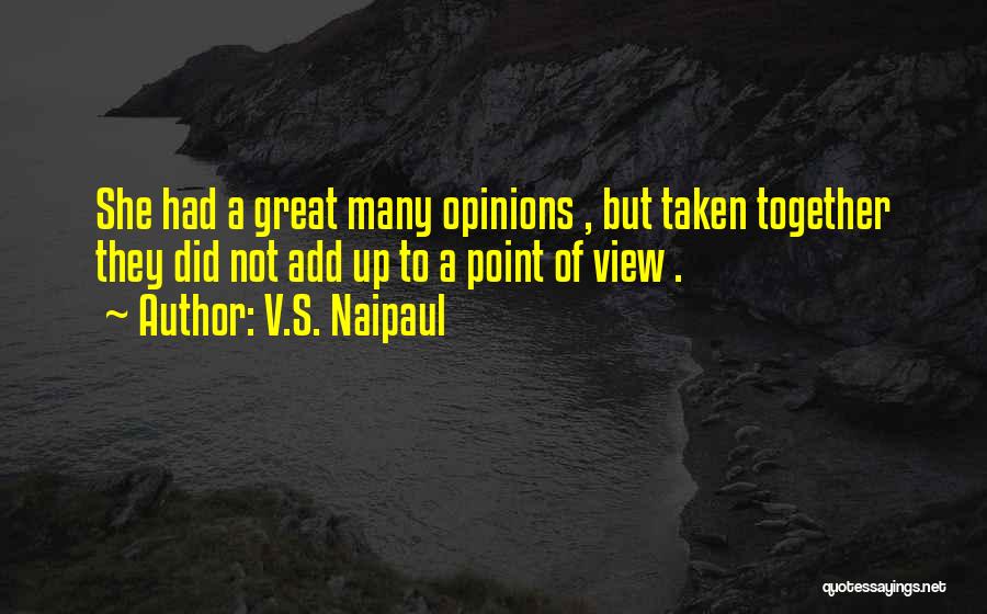 V.S. Naipaul Quotes: She Had A Great Many Opinions , But Taken Together They Did Not Add Up To A Point Of View