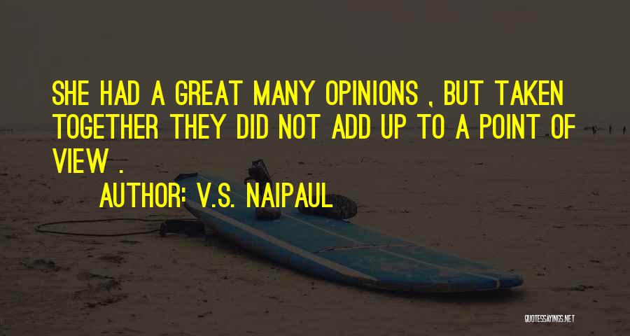 V.S. Naipaul Quotes: She Had A Great Many Opinions , But Taken Together They Did Not Add Up To A Point Of View