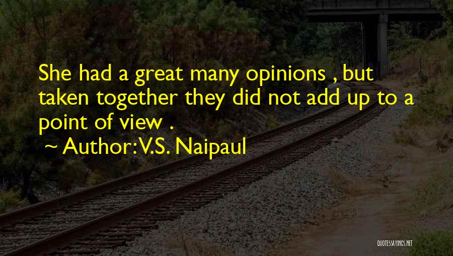 V.S. Naipaul Quotes: She Had A Great Many Opinions , But Taken Together They Did Not Add Up To A Point Of View