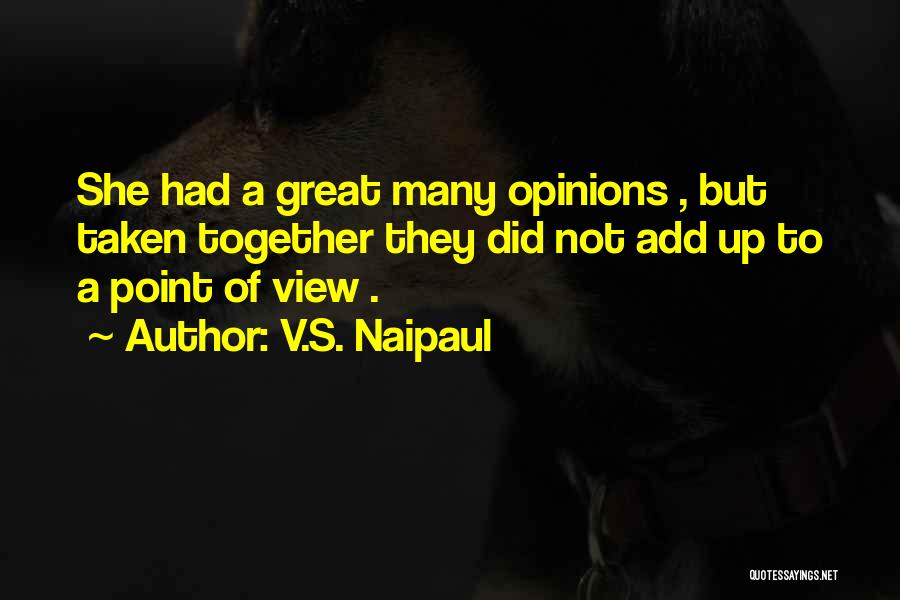 V.S. Naipaul Quotes: She Had A Great Many Opinions , But Taken Together They Did Not Add Up To A Point Of View