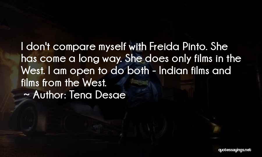 Tena Desae Quotes: I Don't Compare Myself With Freida Pinto. She Has Come A Long Way. She Does Only Films In The West.