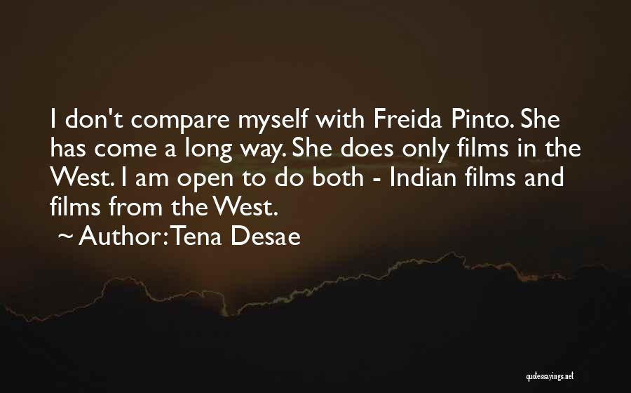 Tena Desae Quotes: I Don't Compare Myself With Freida Pinto. She Has Come A Long Way. She Does Only Films In The West.