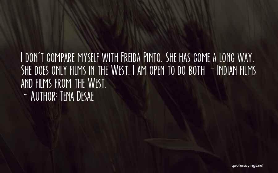 Tena Desae Quotes: I Don't Compare Myself With Freida Pinto. She Has Come A Long Way. She Does Only Films In The West.