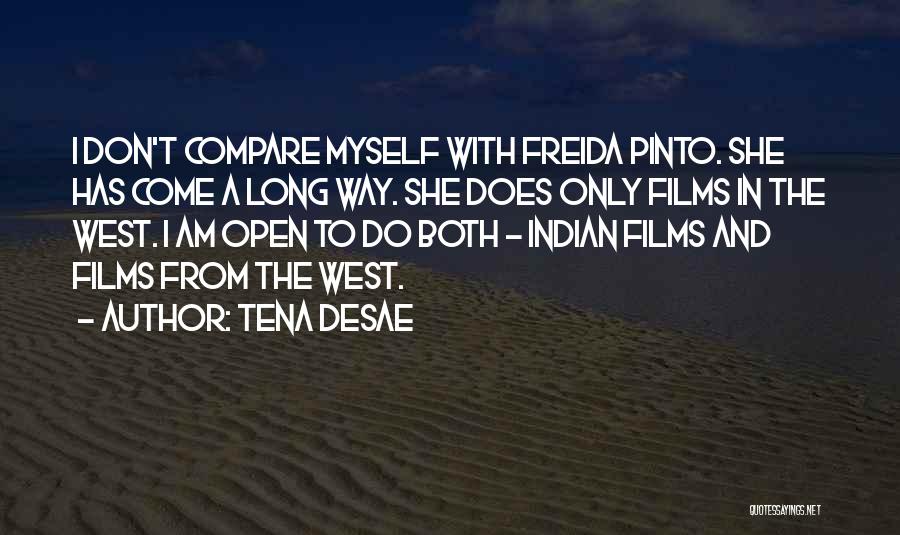Tena Desae Quotes: I Don't Compare Myself With Freida Pinto. She Has Come A Long Way. She Does Only Films In The West.