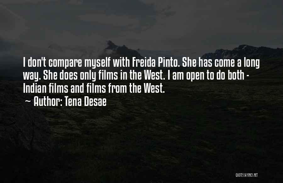 Tena Desae Quotes: I Don't Compare Myself With Freida Pinto. She Has Come A Long Way. She Does Only Films In The West.