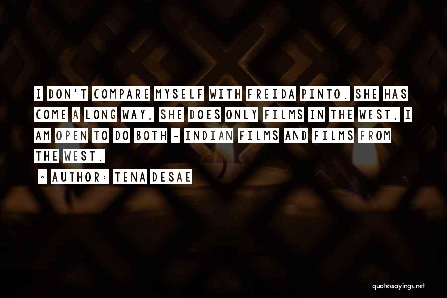 Tena Desae Quotes: I Don't Compare Myself With Freida Pinto. She Has Come A Long Way. She Does Only Films In The West.