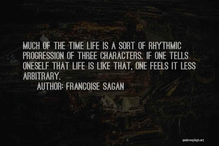 Francoise Sagan Quotes: Much Of The Time Life Is A Sort Of Rhythmic Progression Of Three Characters. If One Tells Oneself That Life