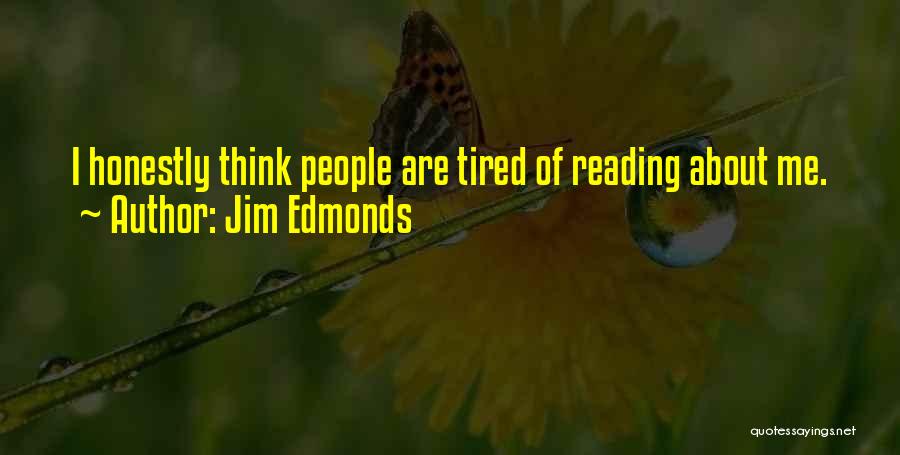 Jim Edmonds Quotes: I Honestly Think People Are Tired Of Reading About Me.