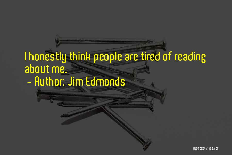 Jim Edmonds Quotes: I Honestly Think People Are Tired Of Reading About Me.