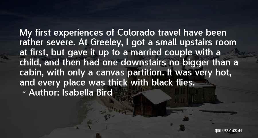 Isabella Bird Quotes: My First Experiences Of Colorado Travel Have Been Rather Severe. At Greeley, I Got A Small Upstairs Room At First,