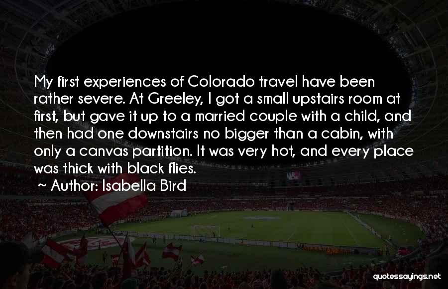 Isabella Bird Quotes: My First Experiences Of Colorado Travel Have Been Rather Severe. At Greeley, I Got A Small Upstairs Room At First,