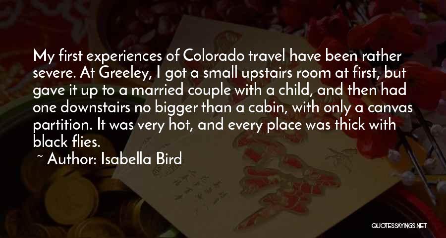 Isabella Bird Quotes: My First Experiences Of Colorado Travel Have Been Rather Severe. At Greeley, I Got A Small Upstairs Room At First,
