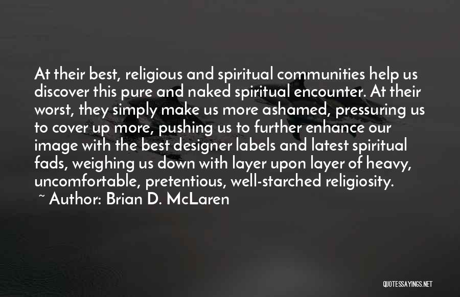Brian D. McLaren Quotes: At Their Best, Religious And Spiritual Communities Help Us Discover This Pure And Naked Spiritual Encounter. At Their Worst, They
