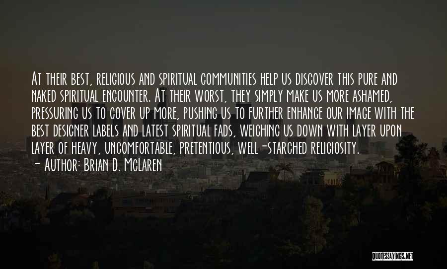 Brian D. McLaren Quotes: At Their Best, Religious And Spiritual Communities Help Us Discover This Pure And Naked Spiritual Encounter. At Their Worst, They