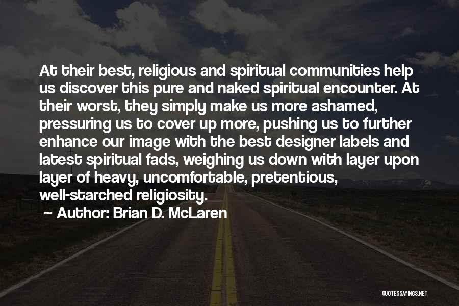 Brian D. McLaren Quotes: At Their Best, Religious And Spiritual Communities Help Us Discover This Pure And Naked Spiritual Encounter. At Their Worst, They