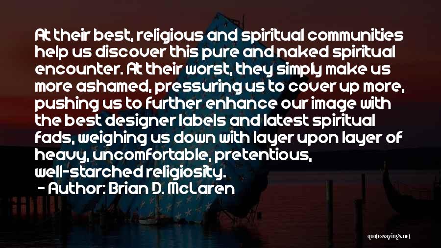 Brian D. McLaren Quotes: At Their Best, Religious And Spiritual Communities Help Us Discover This Pure And Naked Spiritual Encounter. At Their Worst, They