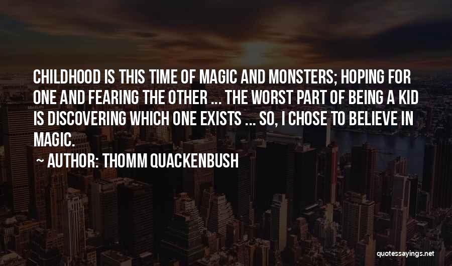 Thomm Quackenbush Quotes: Childhood Is This Time Of Magic And Monsters; Hoping For One And Fearing The Other ... The Worst Part Of