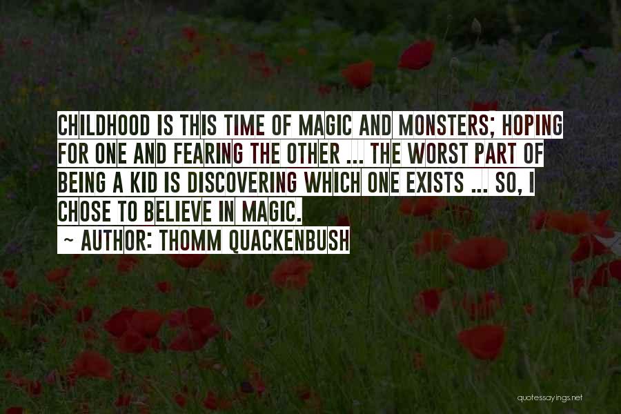 Thomm Quackenbush Quotes: Childhood Is This Time Of Magic And Monsters; Hoping For One And Fearing The Other ... The Worst Part Of